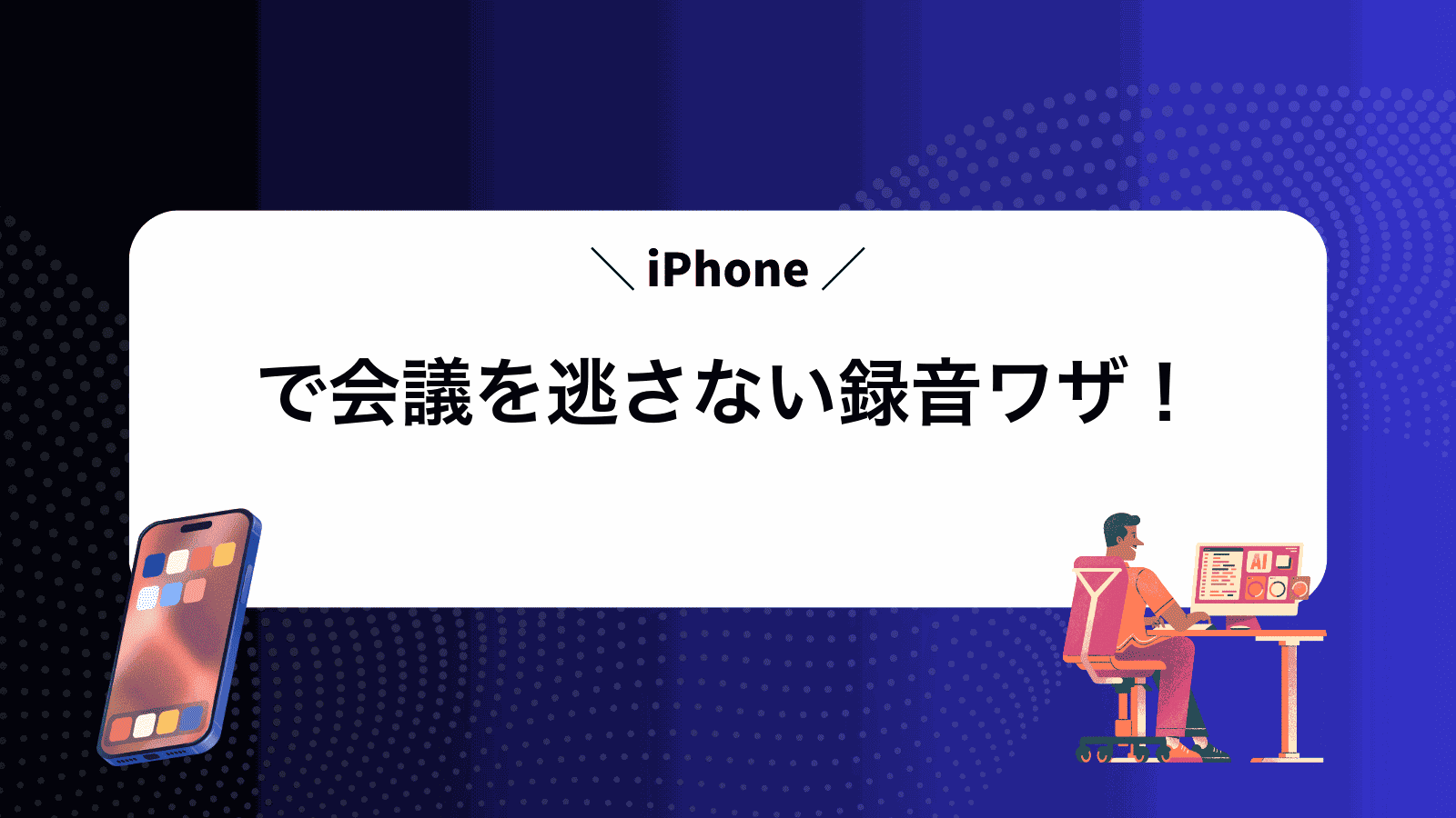 iPhoneで会議を逃さない録音ワザ！