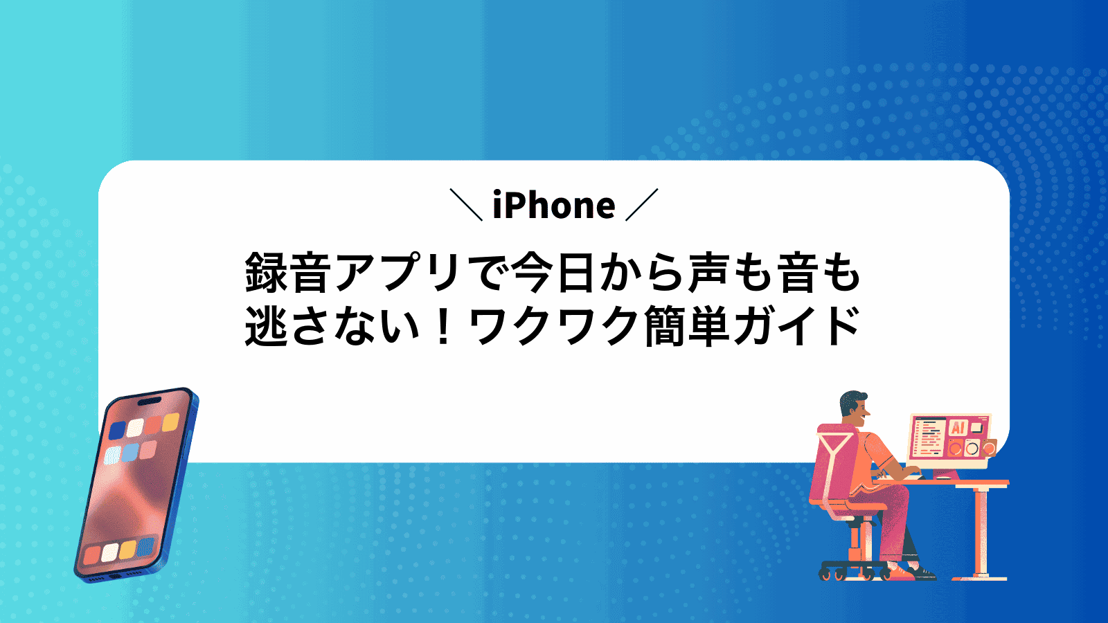 iPhone録音アプリで今日から声も音も逃さない！ワクワク簡単ガイド