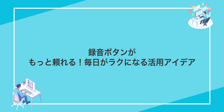 録音ボタンがもっと頼れる!毎日がラクになる活用アイデア