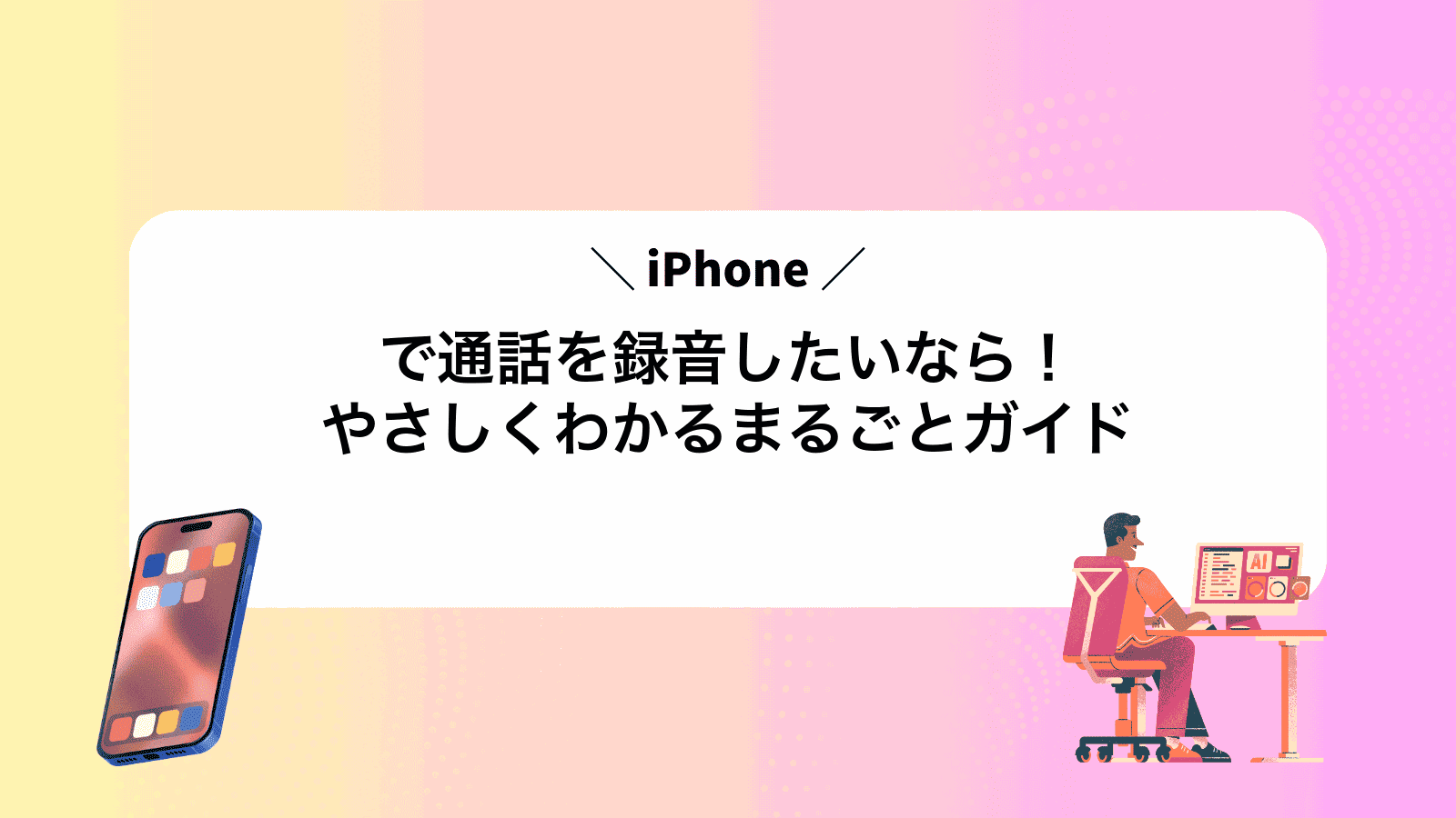 iPhoneで通話を録音したいなら！やさしくわかるまるごとガイド