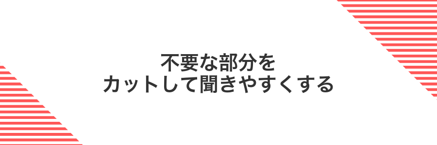 不要な部分をカットして聞きやすくする