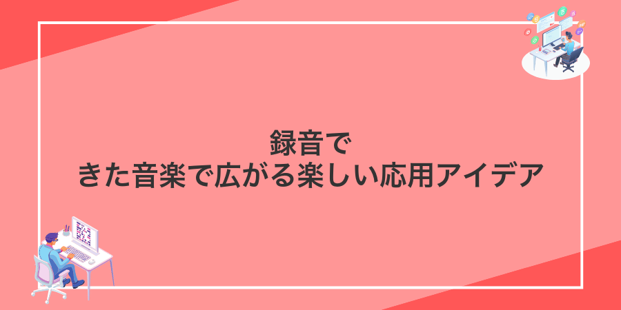 録音できた音楽で広がる楽しい応用アイデア