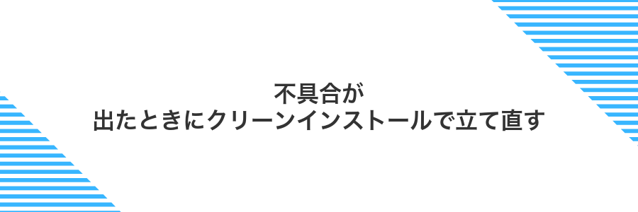 不具合が出たときにクリーンインストールで立て直す