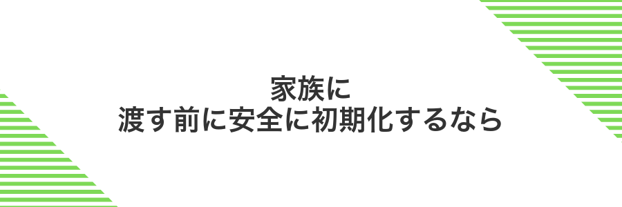 家族に渡す前に安全に初期化するなら