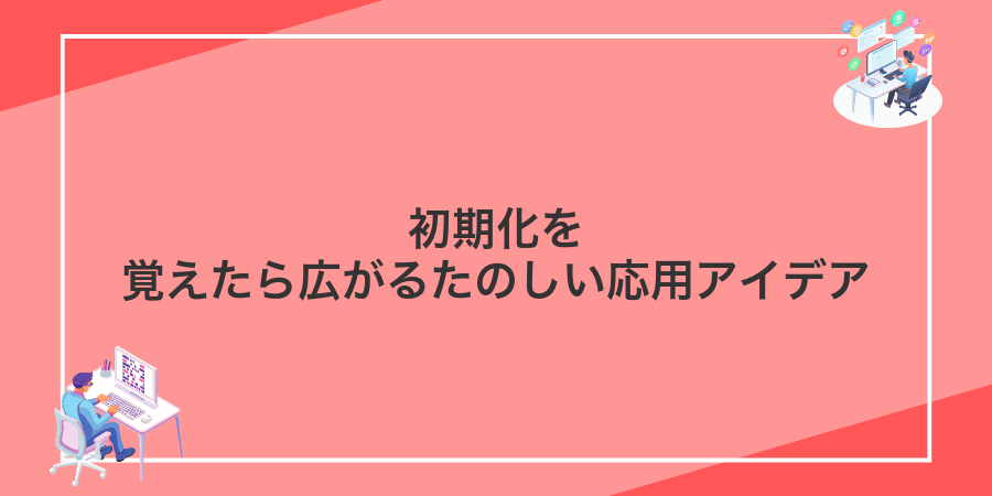 初期化を覚えたら広がるたのしい応用アイデア
