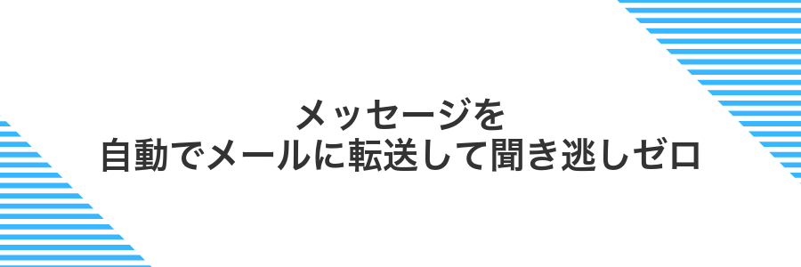 メッセージを自動でメールに転送して聞き逃しゼロ