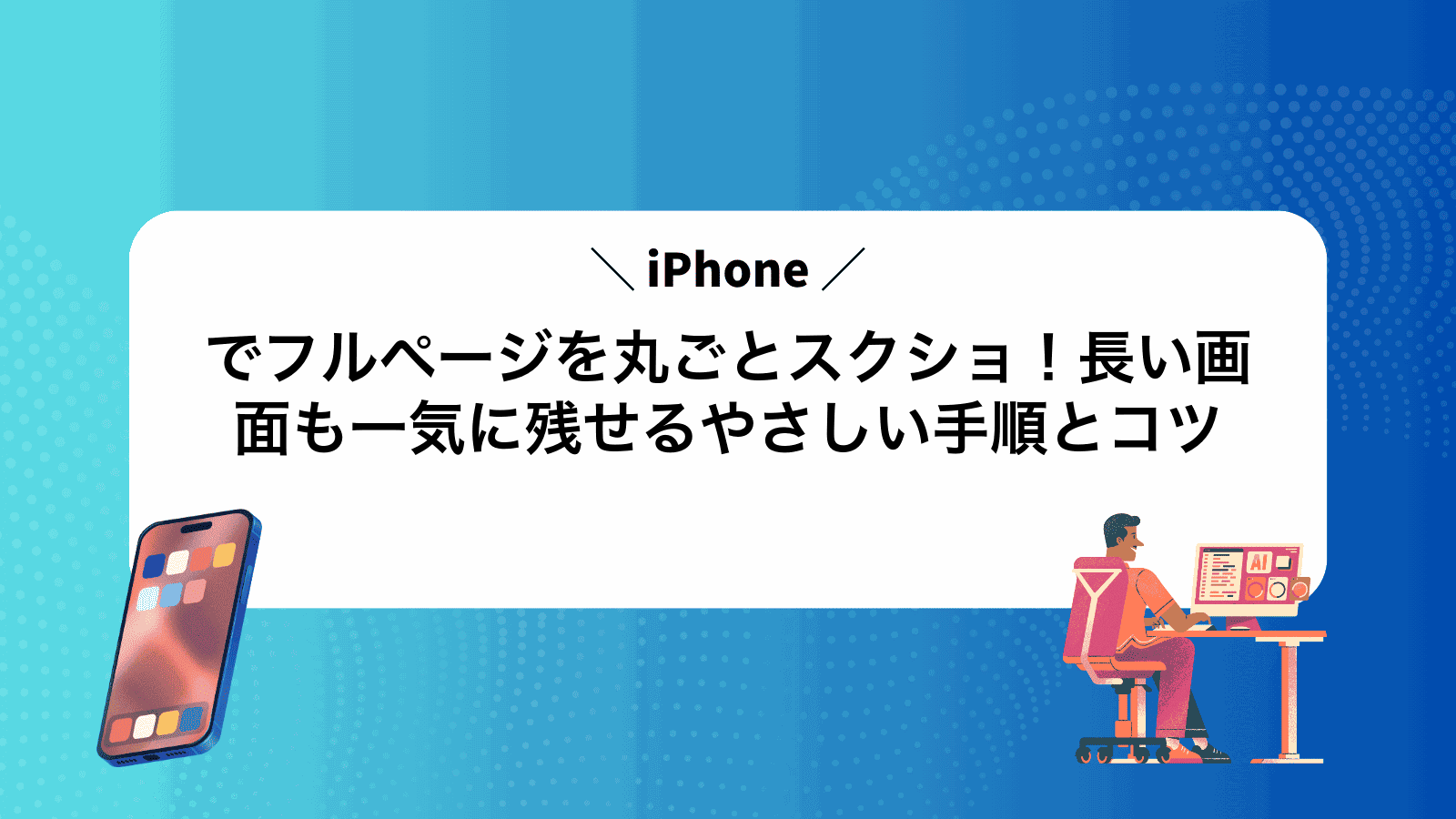 iPhoneでフルページを丸ごとスクショ！長い画面も一気に残せるやさしい手順とコツ