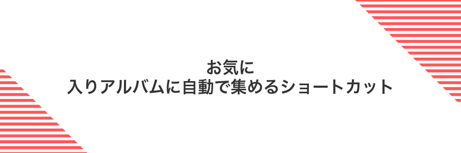 お気に入りアルバムに自動で集めるショートカット