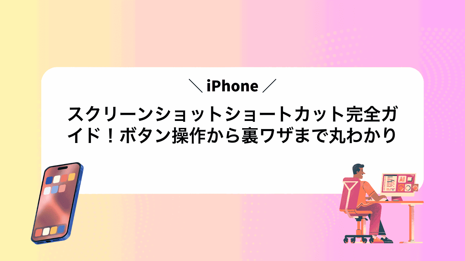 iPhoneスクリーンショットショートカット完全ガイド！ボタン操作から裏ワザまで丸わかり