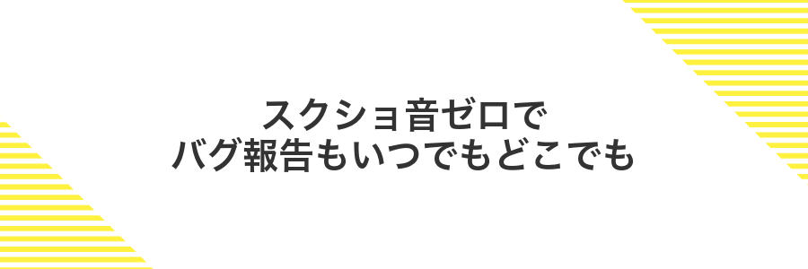 スクショ音ゼロでバグ報告もいつでもどこでも