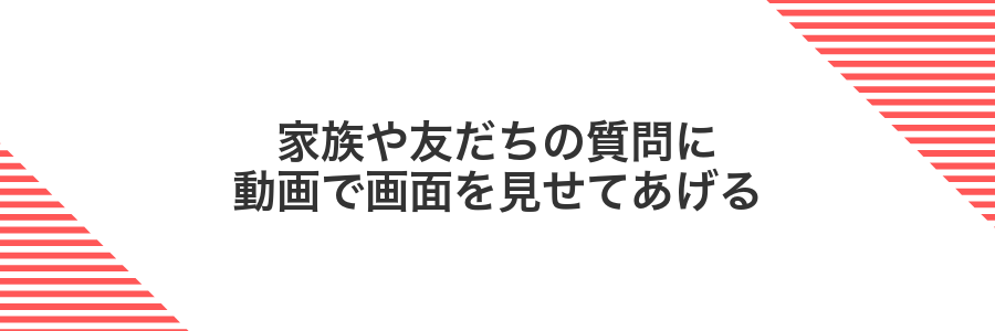 家族や友だちの質問に動画で画面を見せてあげる