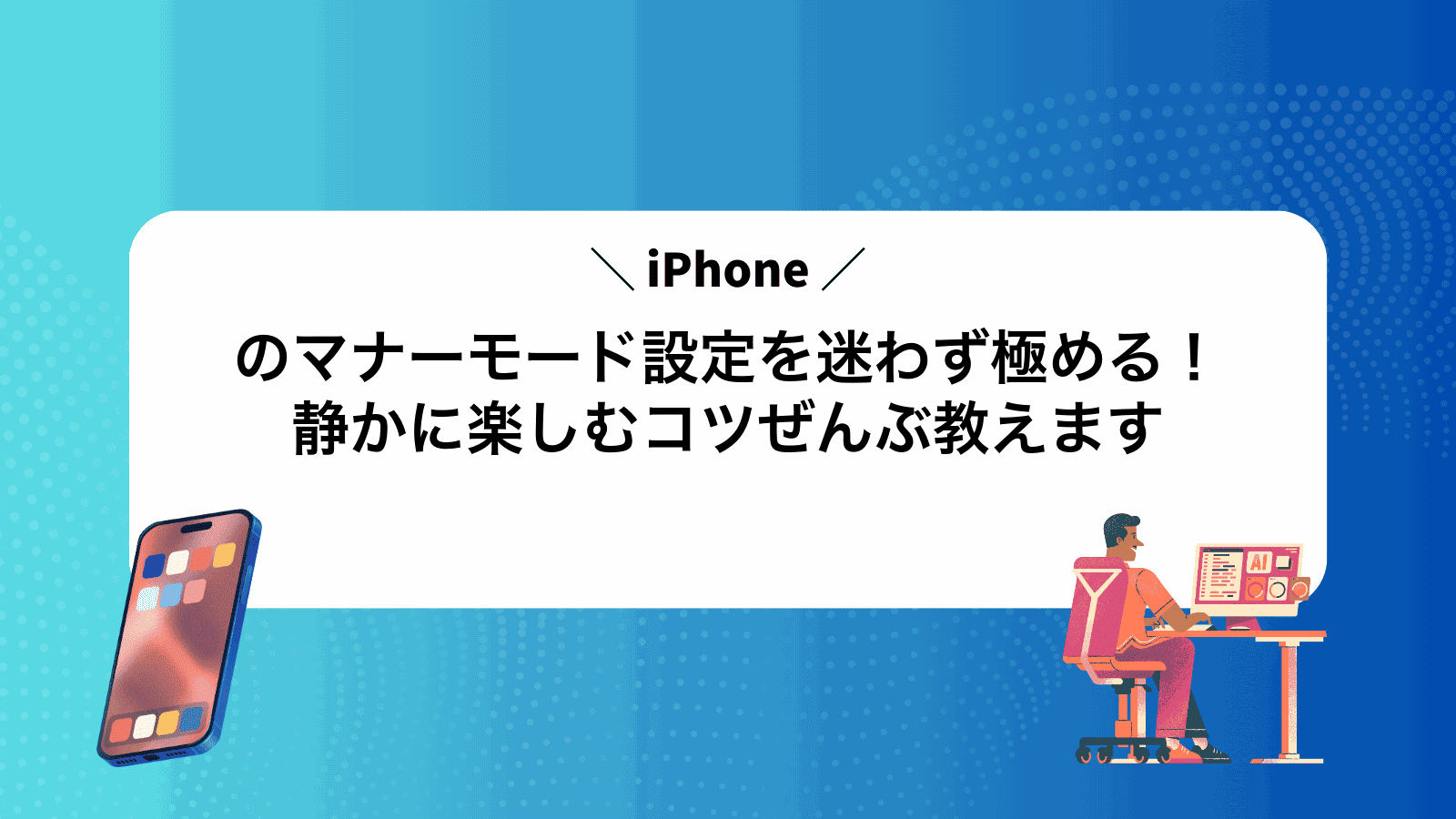 iPhoneのマナーモード設定を迷わず極める！静かに楽しむコツぜんぶ教えます