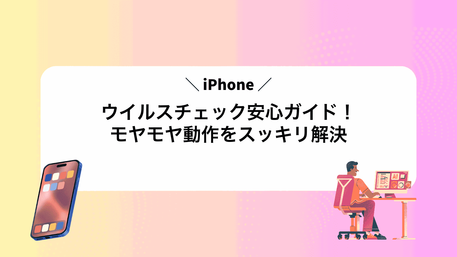 iPhoneウイルスチェック安心ガイド！モヤモヤ動作をスッキリ解決