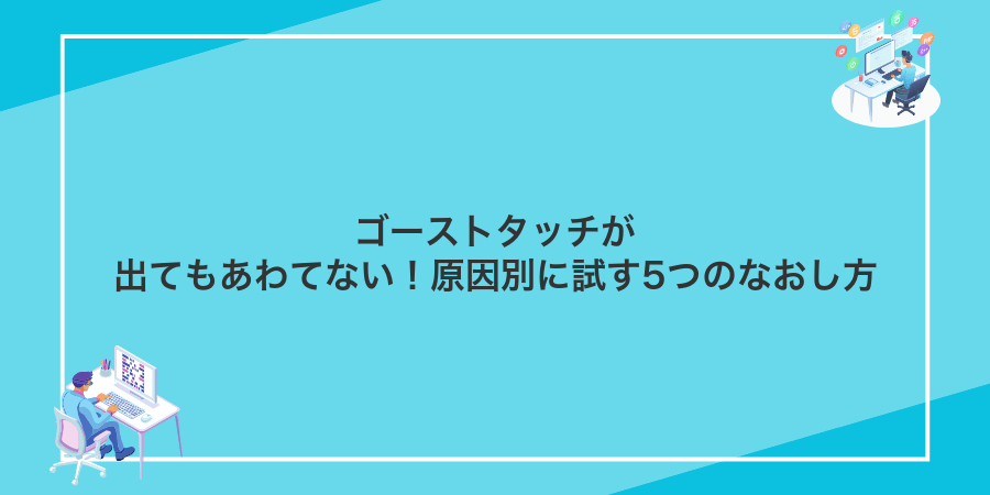ゴーストタッチが出てもあわてない!原因別に試す5つのなおし方
