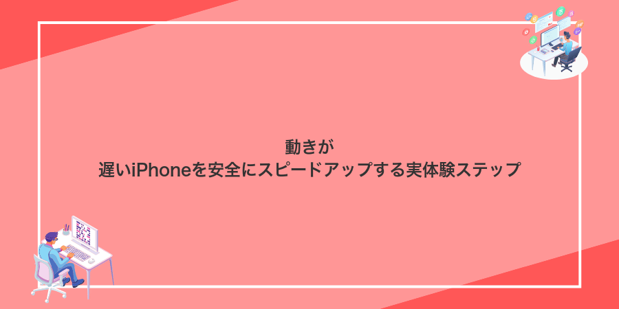 動きが遅いiPhoneを安全にスピードアップする実体験ステップ