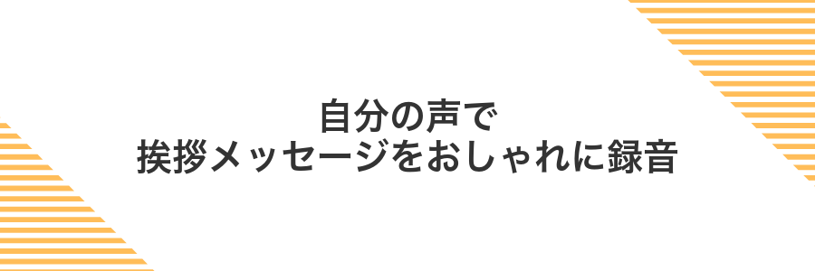 自分の声で挨拶メッセージをおしゃれに録音