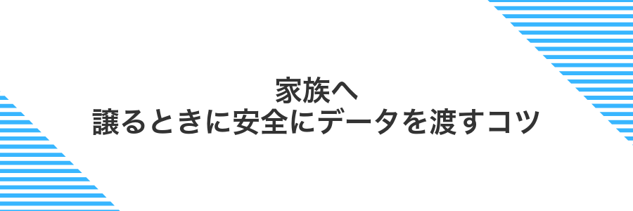 家族へ譲るときに安全にデータを渡すコツ