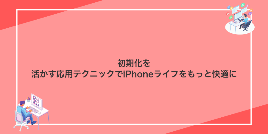 初期化を活かす応用テクニックでiPhoneライフをもっと快適に