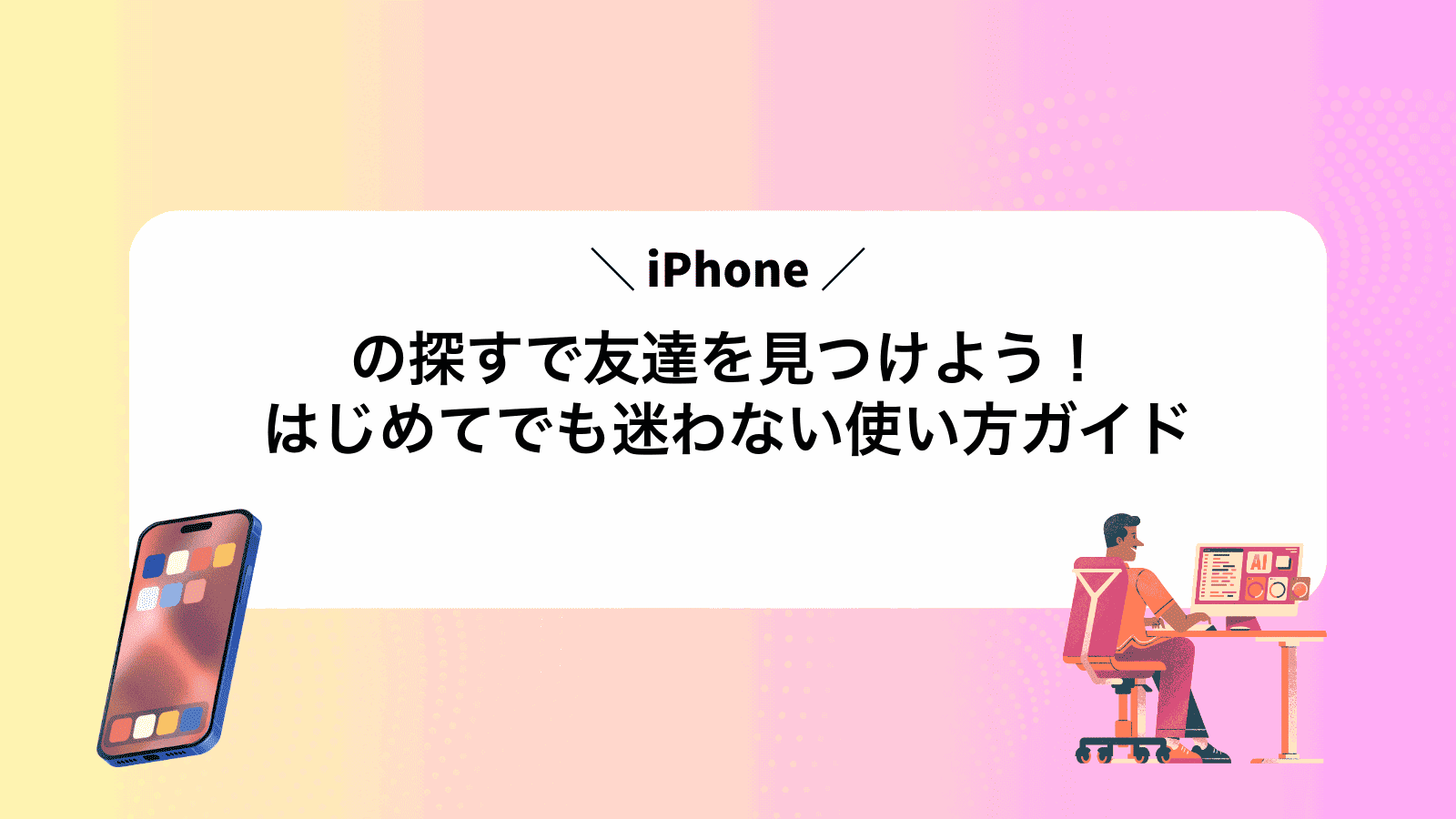 iPhoneの探すで友達を見つけよう！はじめてでも迷わない使い方ガイド