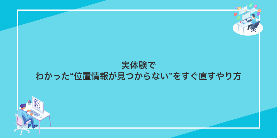 実体験でわかった“位置情報が見つからない”をすぐ直すやり方