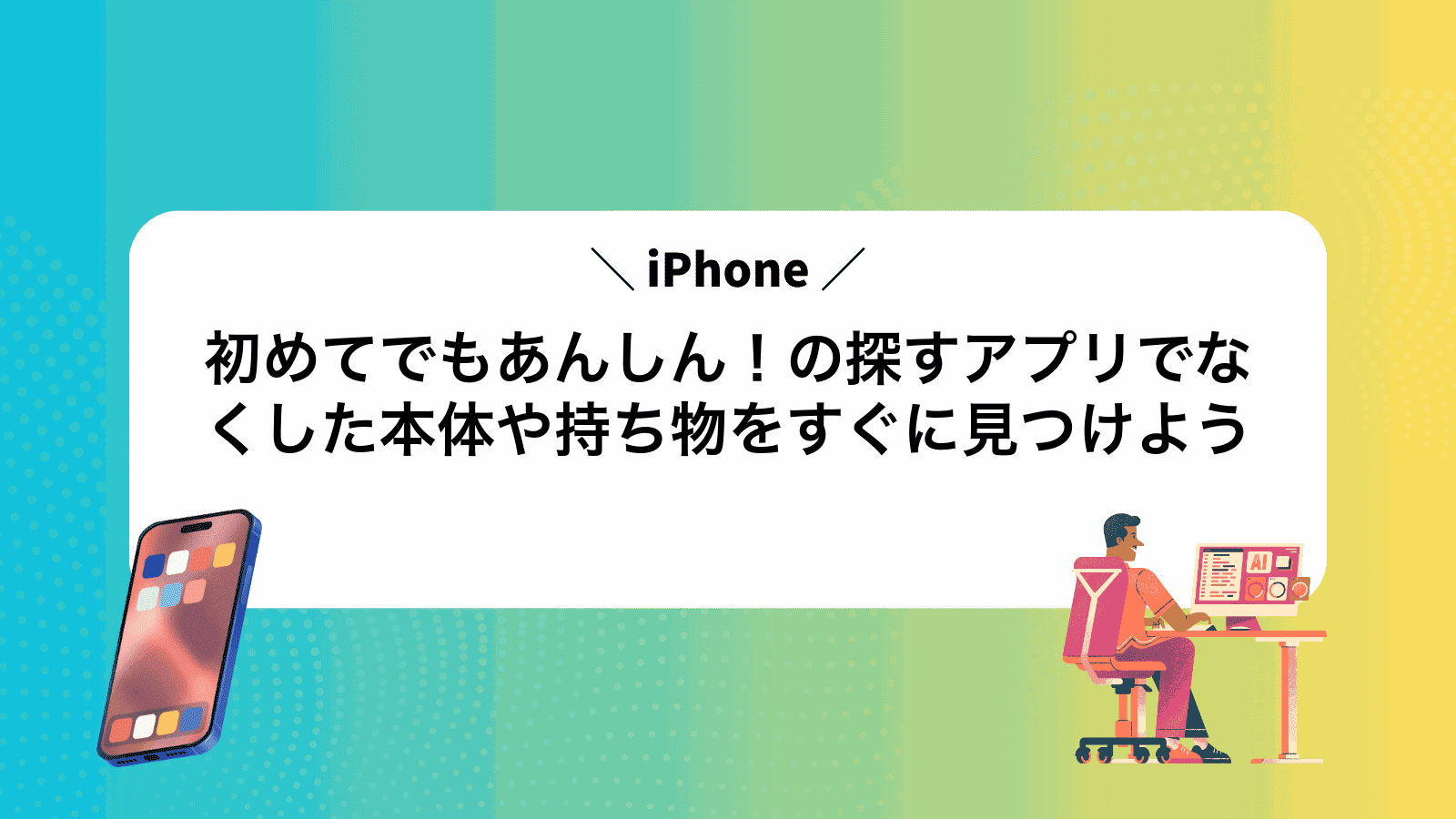初めてでもあんしん！iPhoneの探すアプリでなくした本体や持ち物をすぐに見つけよう