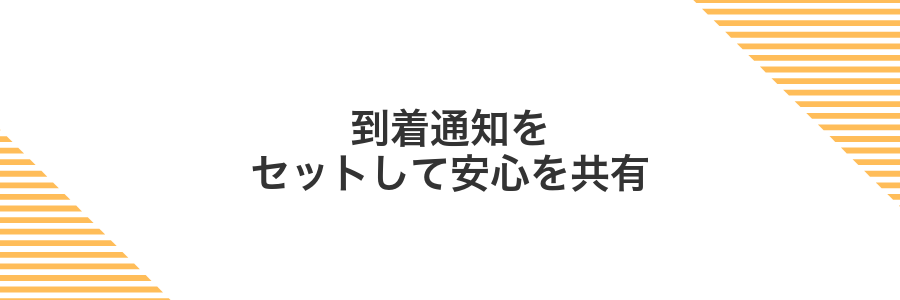 到着通知をセットして安心を共有