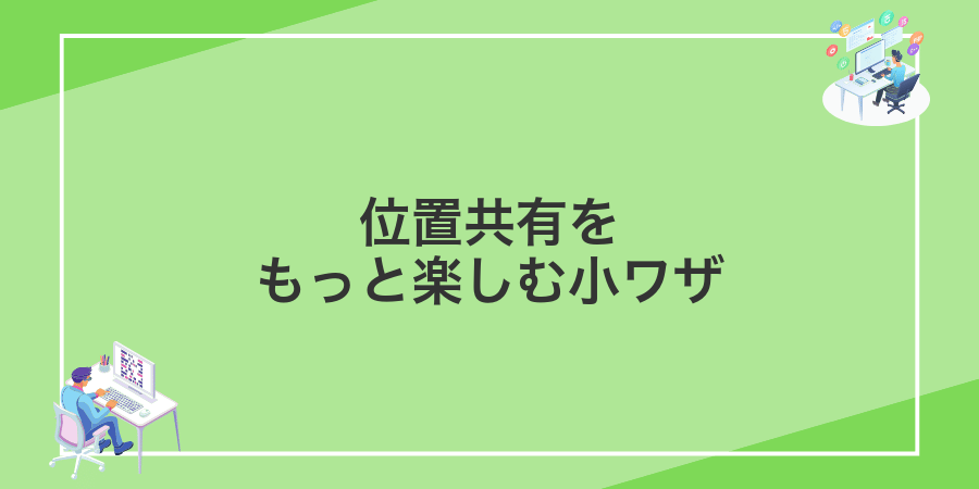 位置共有をもっと楽しむ小ワザ