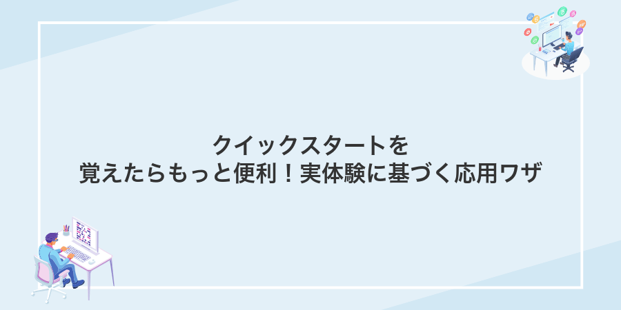 クイックスタートを覚えたらもっと便利！実体験に基づく応用ワザ