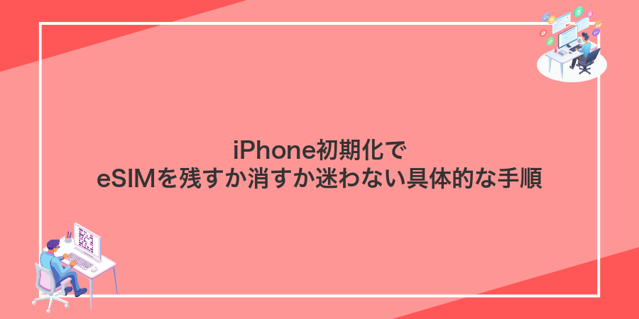 iPhone初期化でeSIMを残すか消すか迷わない具体的な手順