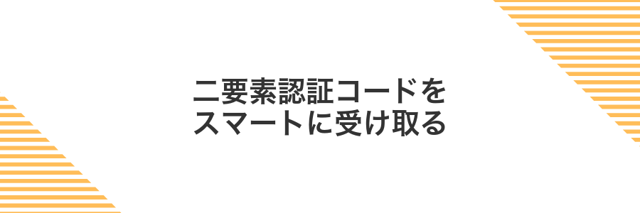 二要素認証コードをスマートに受け取る