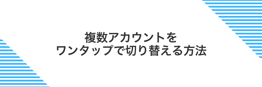 複数アカウントをワンタップで切り替える方法