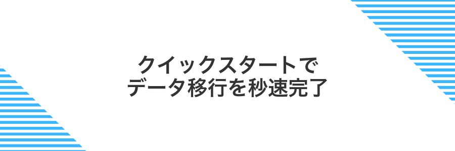 クイックスタートでデータ移行を秒速完了