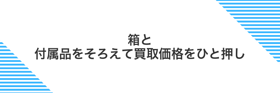 箱と付属品をそろえて買取価格をひと押し