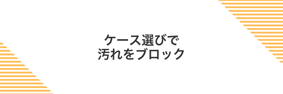 ケース選びで汚れをブロック
