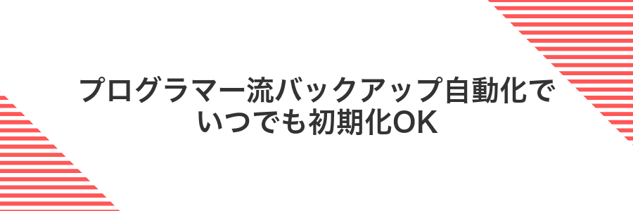 プログラマー流バックアップ自動化でいつでも初期化OK