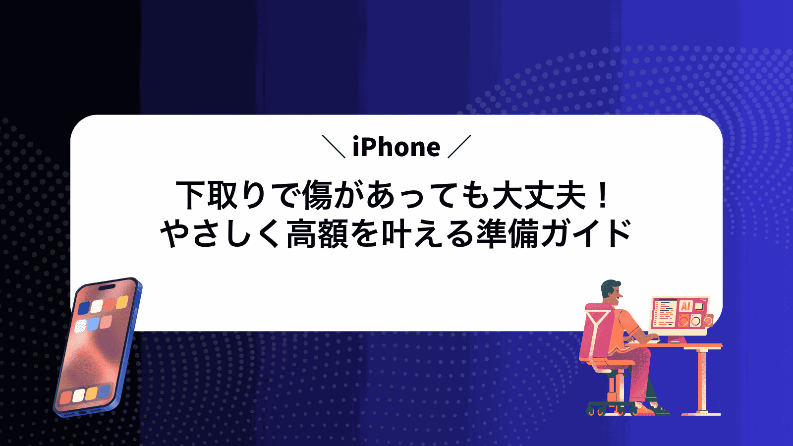 iPhone下取りで傷があっても大丈夫！やさしく高額を叶える準備ガイド