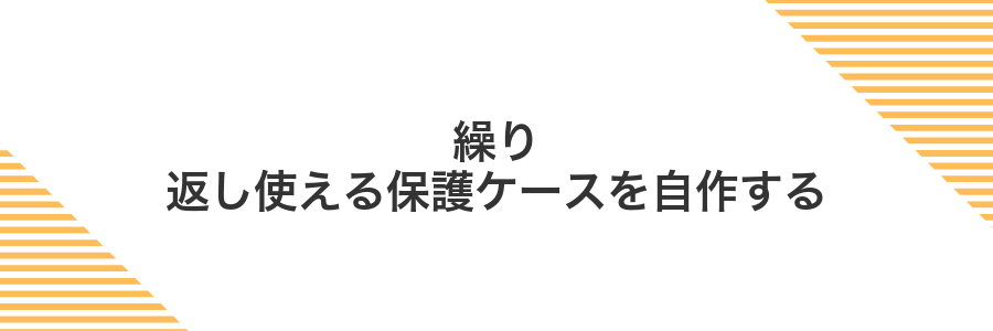 繰り返し使える保護ケースを自作する