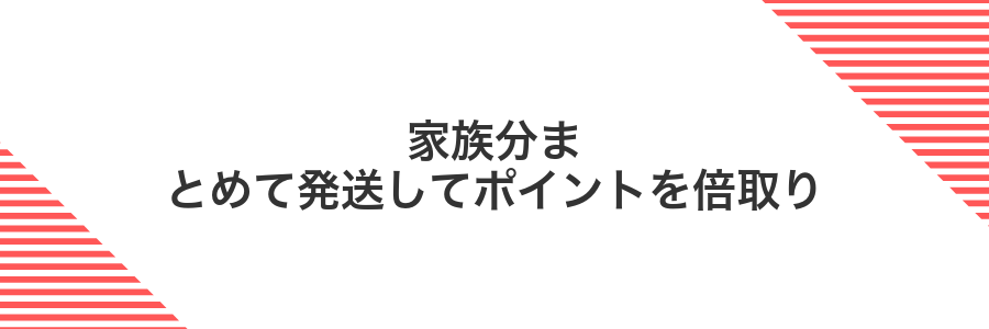 家族分まとめて発送してポイントを倍取り