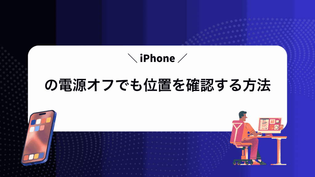 iPhoneの電源オフでも位置を確認する方法