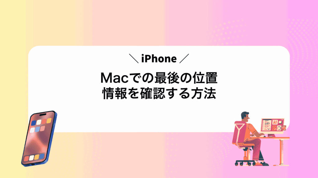 MacでiPhoneの最後の位置情報を確認する方法