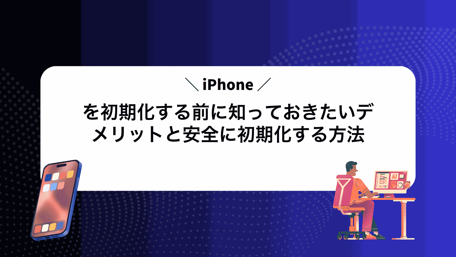 iPhoneを初期化する前に知っておきたいデメリットと安全に初期化する方法