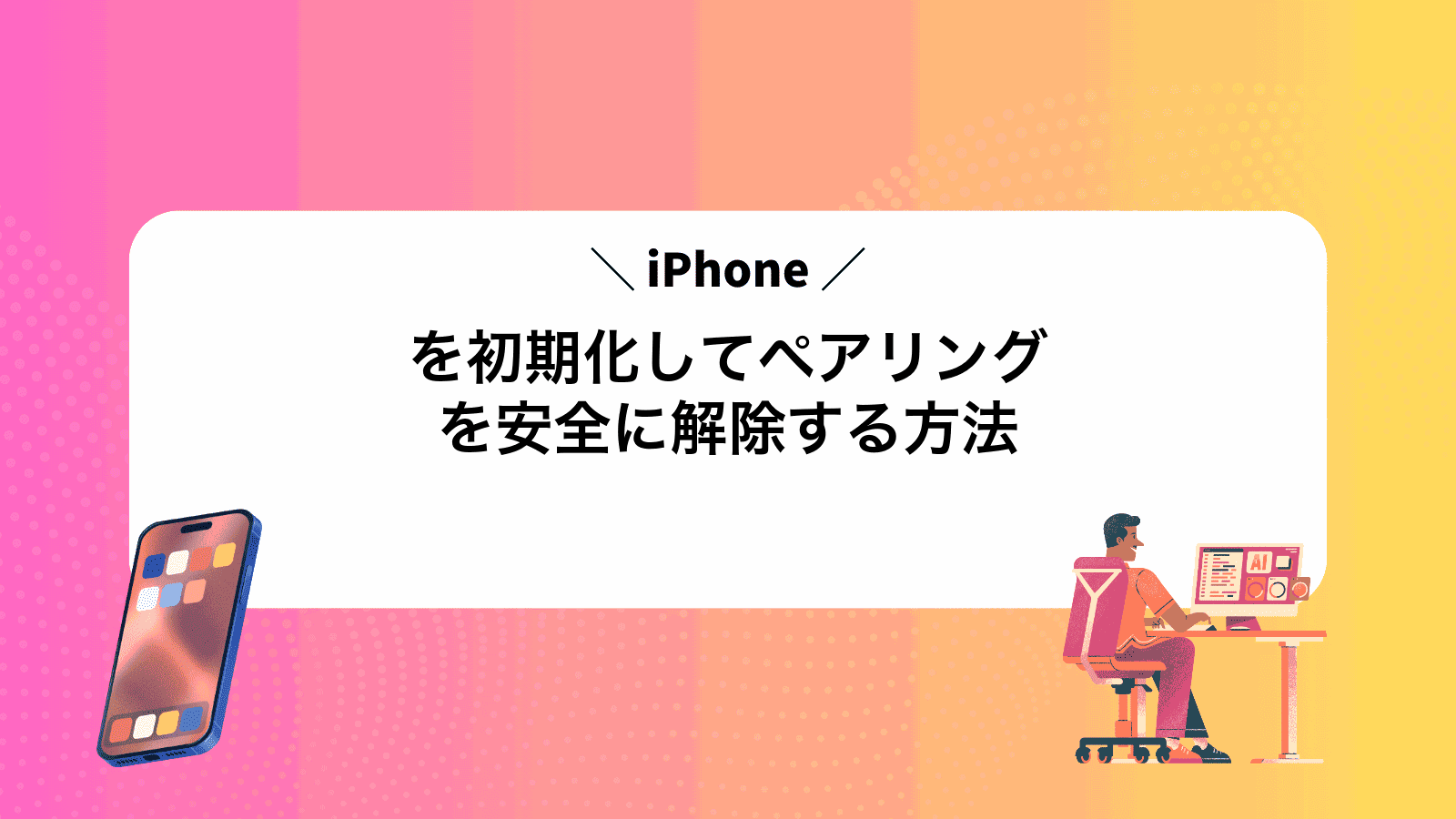 iPhoneを初期化してペアリングを安全に解除する方法