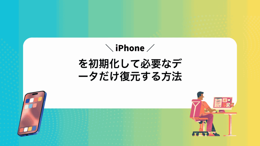 iPhoneを初期化して必要なデータだけ復元する方法