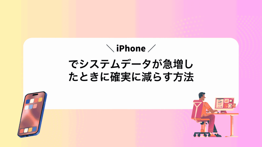 iPhoneでシステムデータが急増したときに確実に減らす方法