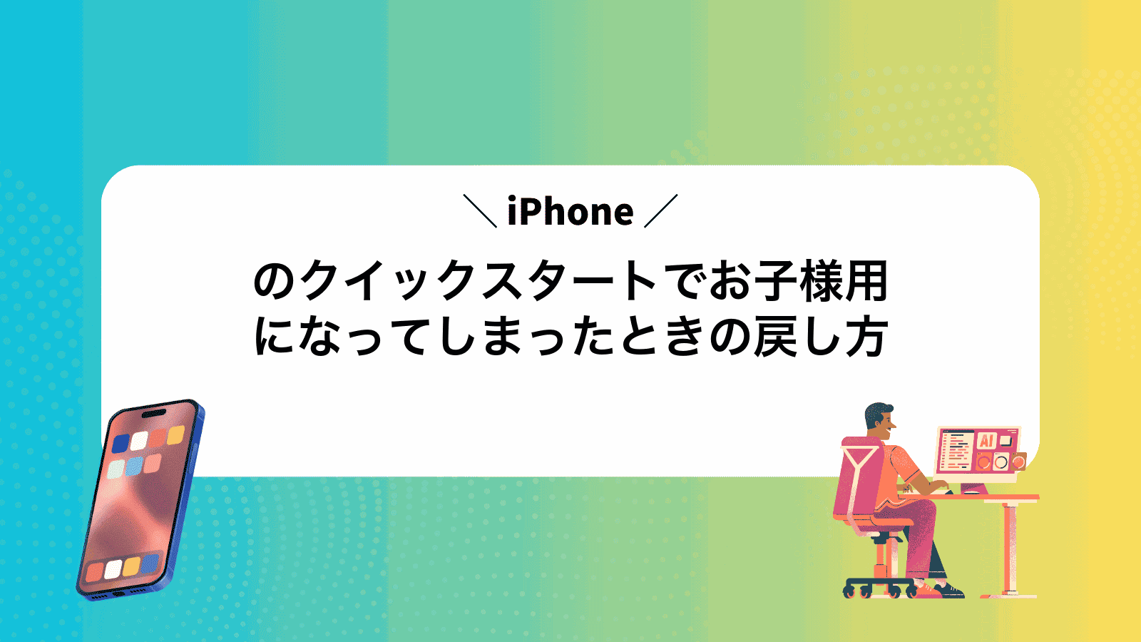iPhoneのクイックスタートでお子様用になってしまったときの戻し方