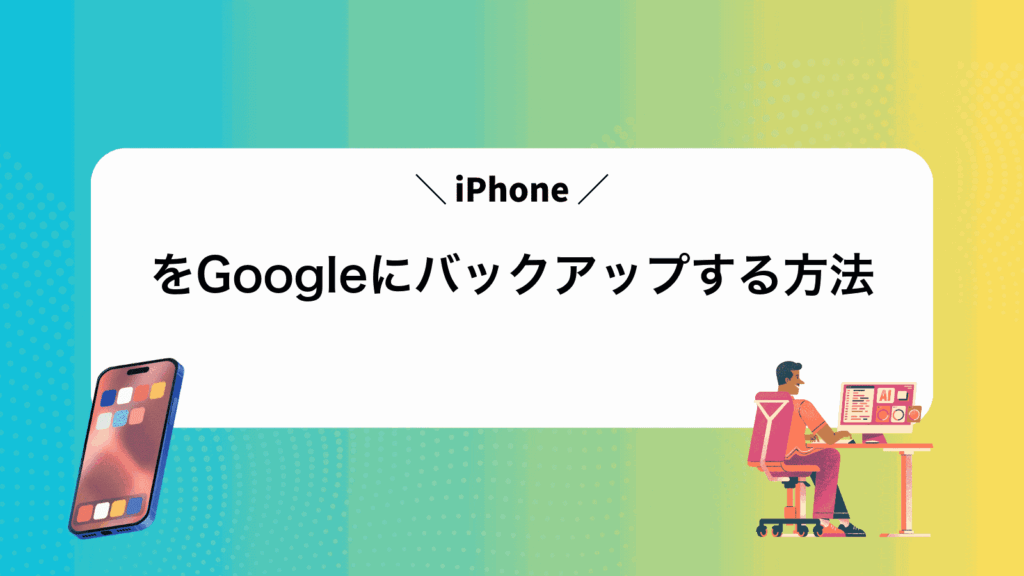 iPhoneをGoogleにバックアップする方法