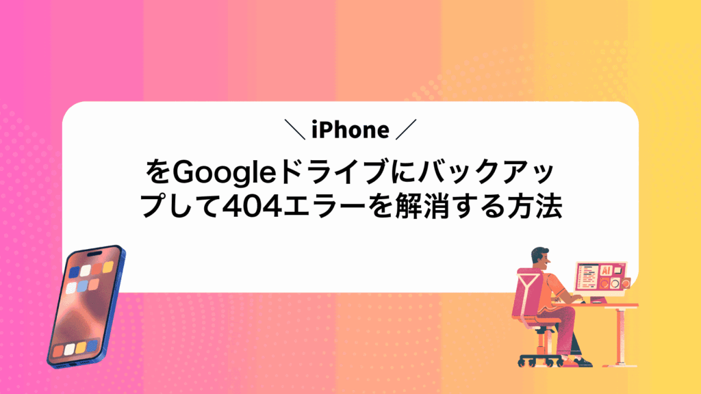 iPhoneをGoogleドライブにバックアップして404エラーを解消する方法