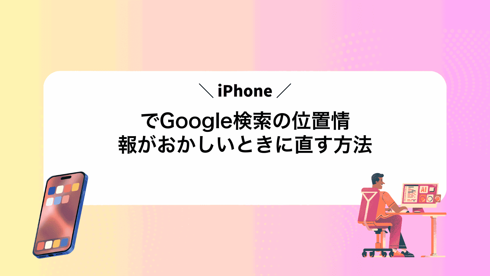 iPhoneでGoogle検索の位置情報がおかしいときに直す方法