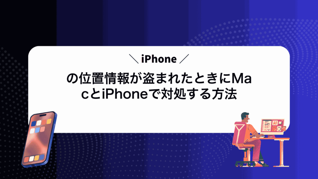 iPhoneの位置情報が盗まれたときにMacとiPhoneで対処する方法