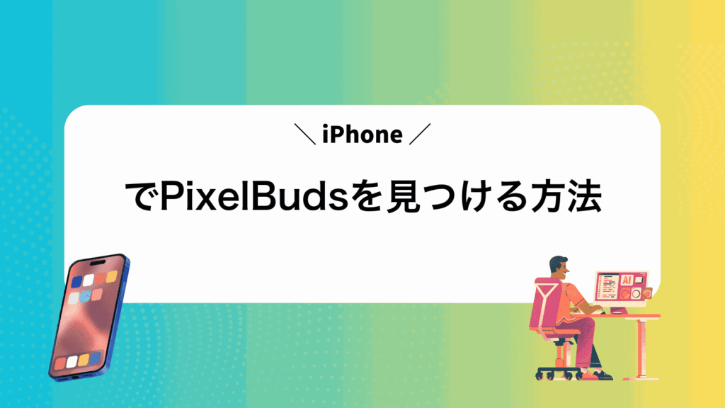 iPhoneでPixelBudsを見つける方法